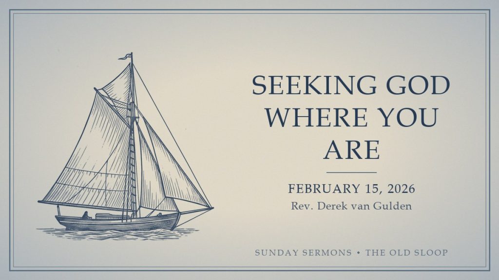 Seeking God Where You Are, February 15, 2026, Rev. Derek van Gulden