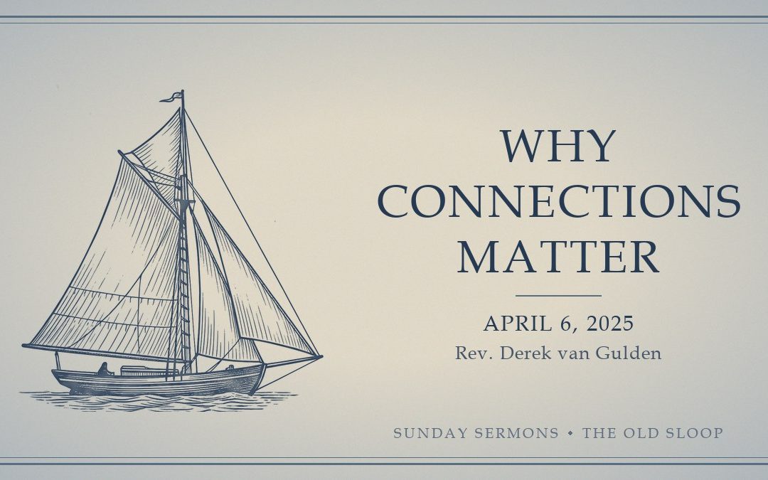 Why Connections Matter, April 6, 2025, Rev. Derek van Gulden