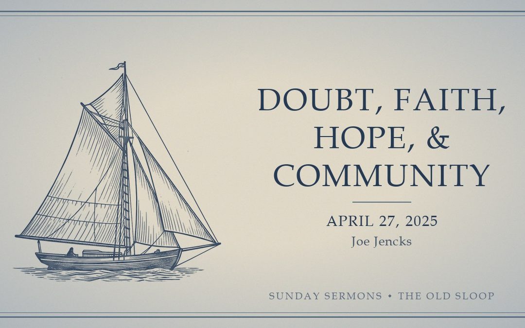 Doubt, Faith, Hope, & Community, April 27, 2025, Joe Jencks