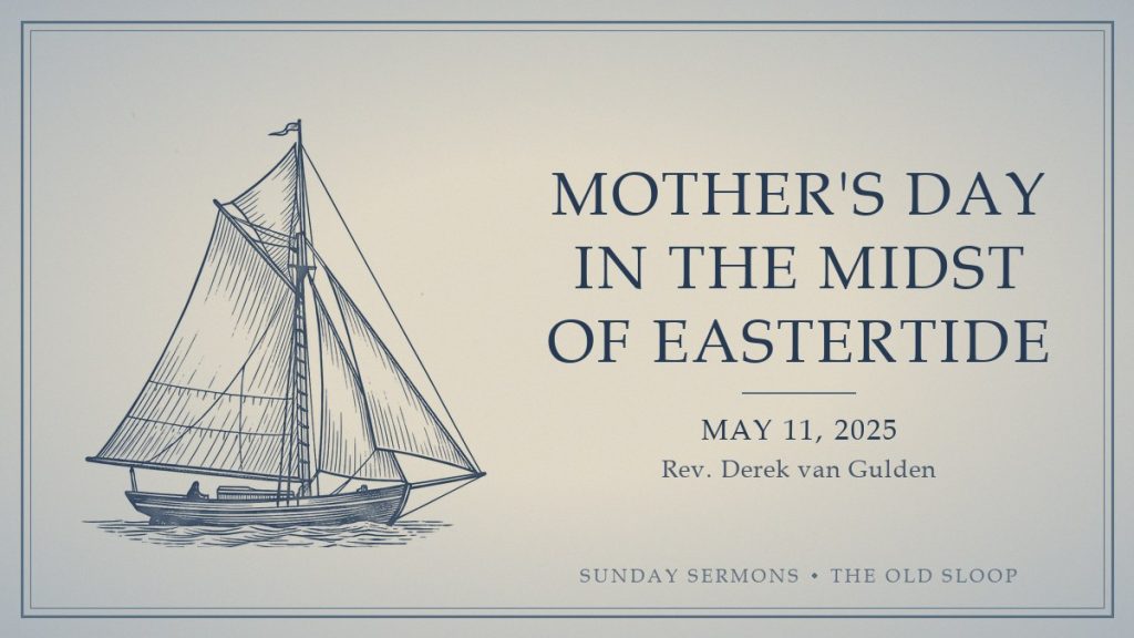 Mother's Day in the Midst of Eastertide (2025-05-11) card Mother's Day in the Midst of Eastertide, May 11, 2025, Rev. Derek van Gulden
