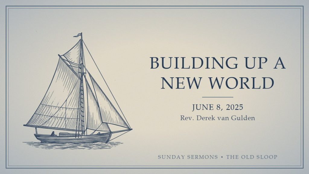 Building Up a New World (2025-06-08) card Building Up a New World, June 8, 2025, Rev. Derek van Gulden
