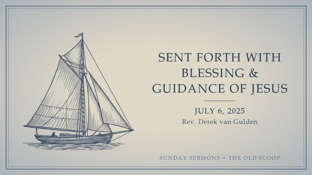 Sent Forth with Blessing & Guidance of Jesus (2025-07-06) card Sent Forth with Blessing & Guidance of Jesus, July 6, 2025, Rev. Derek van Gulden