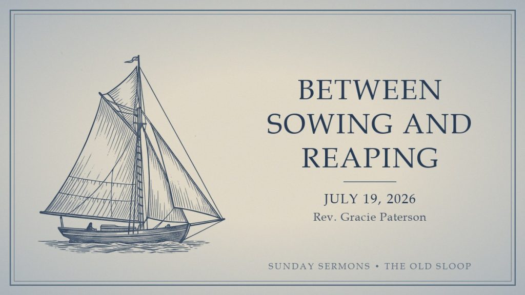 Between Sowing and Reaping, July 19, 2026, Rev. Gracie Paterson