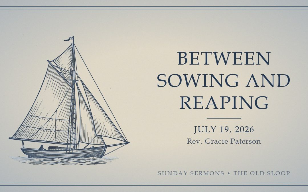Between Sowing and Reaping, July 19, 2026, Rev. Gracie Paterson