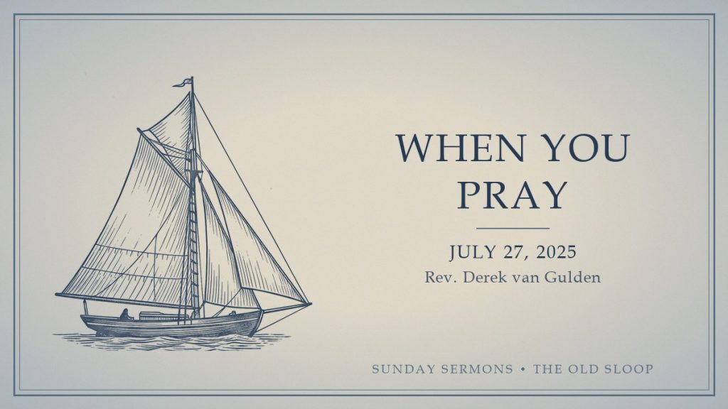 When You Pray (2025-07-27) card When You Pray, July 27, 2025, Rev. Derek van Gulden