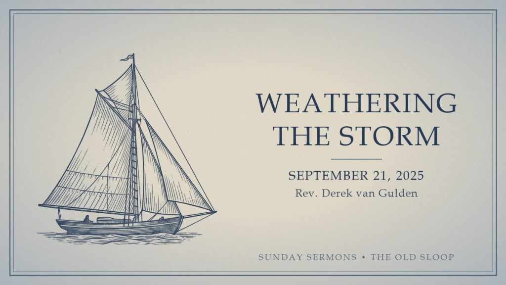 Weathering the Storm, September 21, 2025, Rev. Derek van Gulden