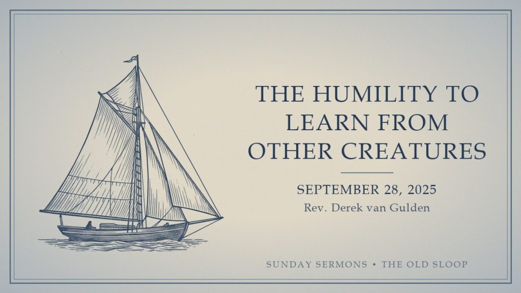 The Humility to Learn from Other Creatures, September 28, 2025, Rev. Derek van Gulden