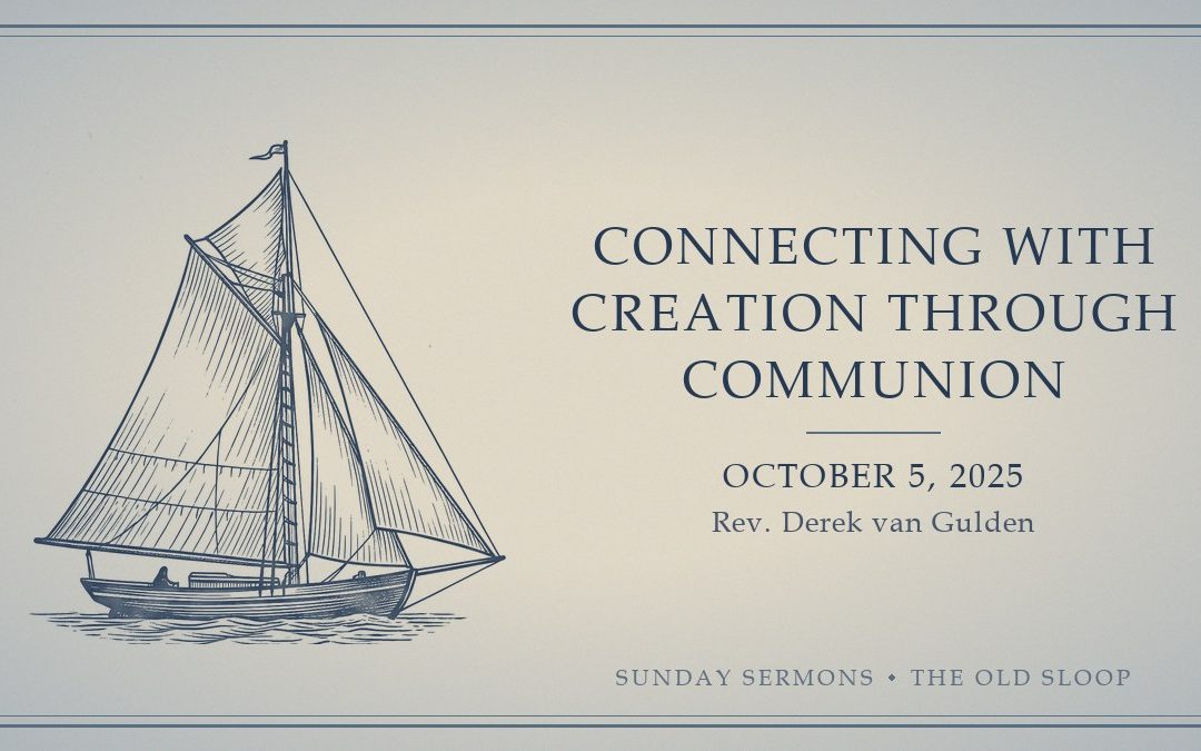 Connecting with Creation through Communion, October 5, 2025, Rev. Derek van Gulden