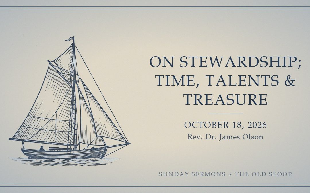 On Stewardship; Time, Talents & Treasure, October 18, 2026, Rev. Dr. James Olson
