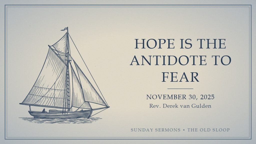 Hope Is the Antidote to Fear, November 30, 2025, Rev. Derek van Gulden